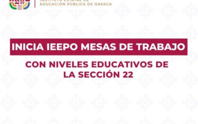 Inicia IEEPO mesas de trabajo con niveles educativos de la Sección 22