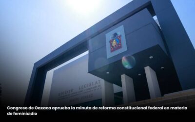 Congreso de Oaxaca aprueba la minuta de reforma constitucional federal en materia de feminicidio